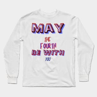 may the 4th be with you Long Sleeve T-Shirt